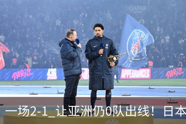 一场2-1 让亚洲仍0队出线！日本进退两难：放水不遇巴西 也要碰法国