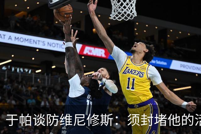 于帕谈防维尼修斯：须封堵他的活动空间 他常想把球带进禁区获点