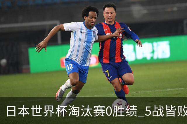日本世界杯淘汰赛0胜绩 5战皆败2输点球2遭逆转绝杀